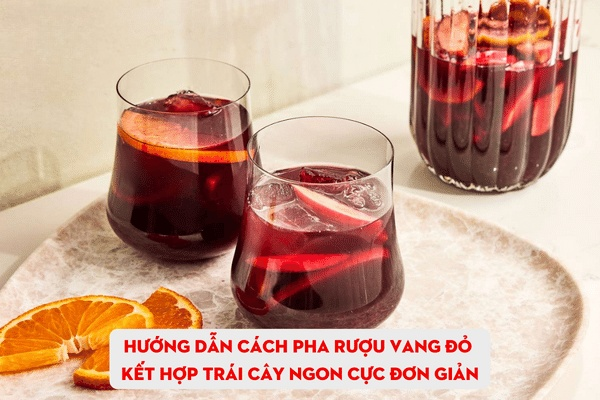 huong dan cach pha ruou vang do voi trai cay ngon cuc don gian (1)